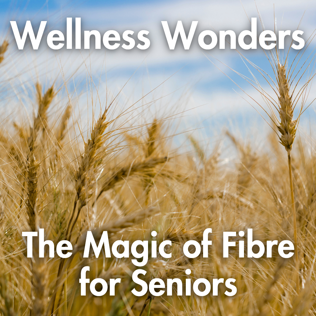 Wellness Wonders: The Magic of Fibre for Seniors
