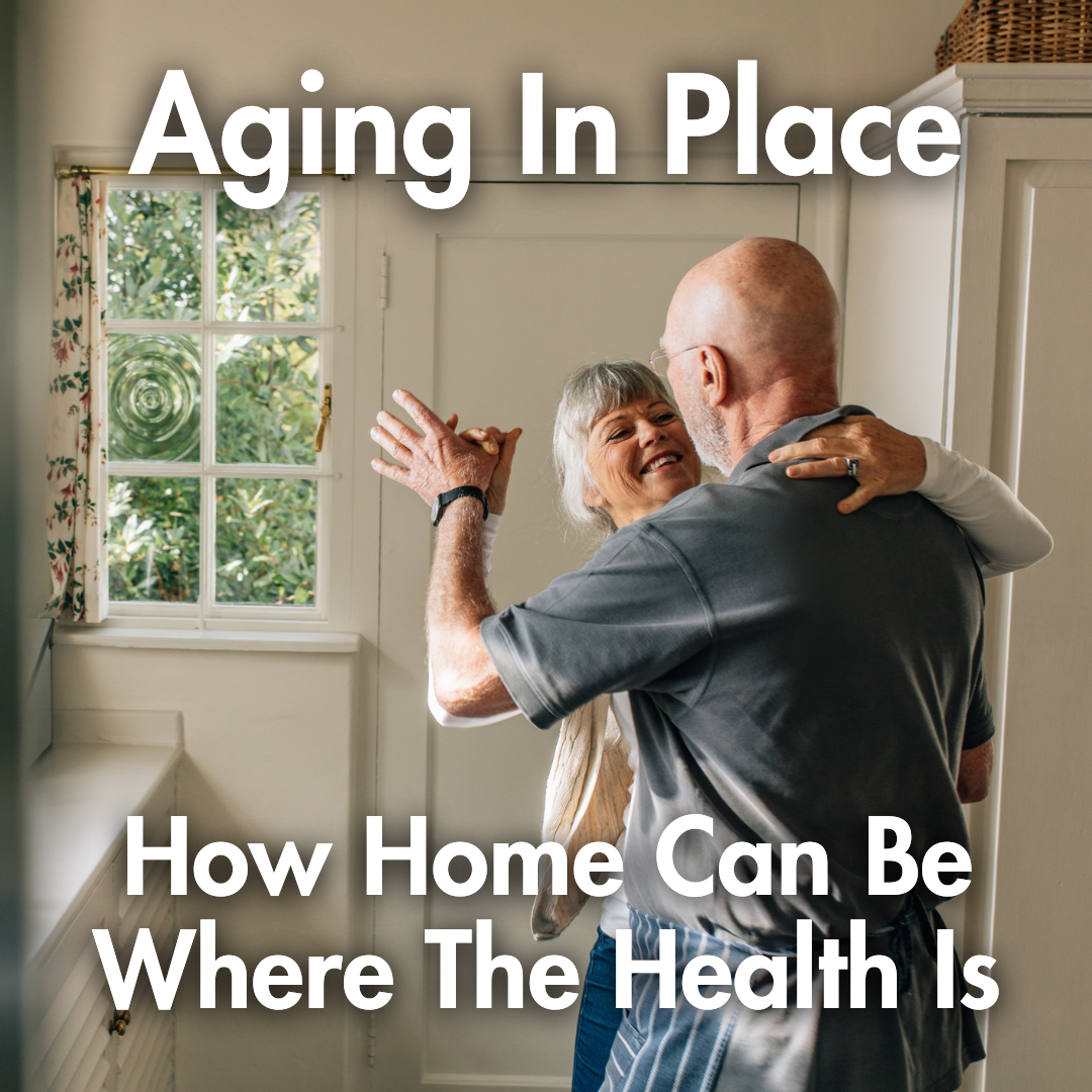 Aging In Place: How Home Can Be Where The Health Is