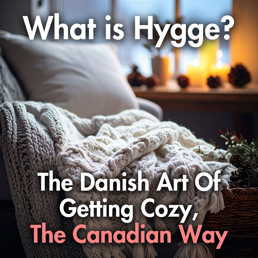 What is Hygge? The Danish Art of Getting Cozy, The Canadian Way