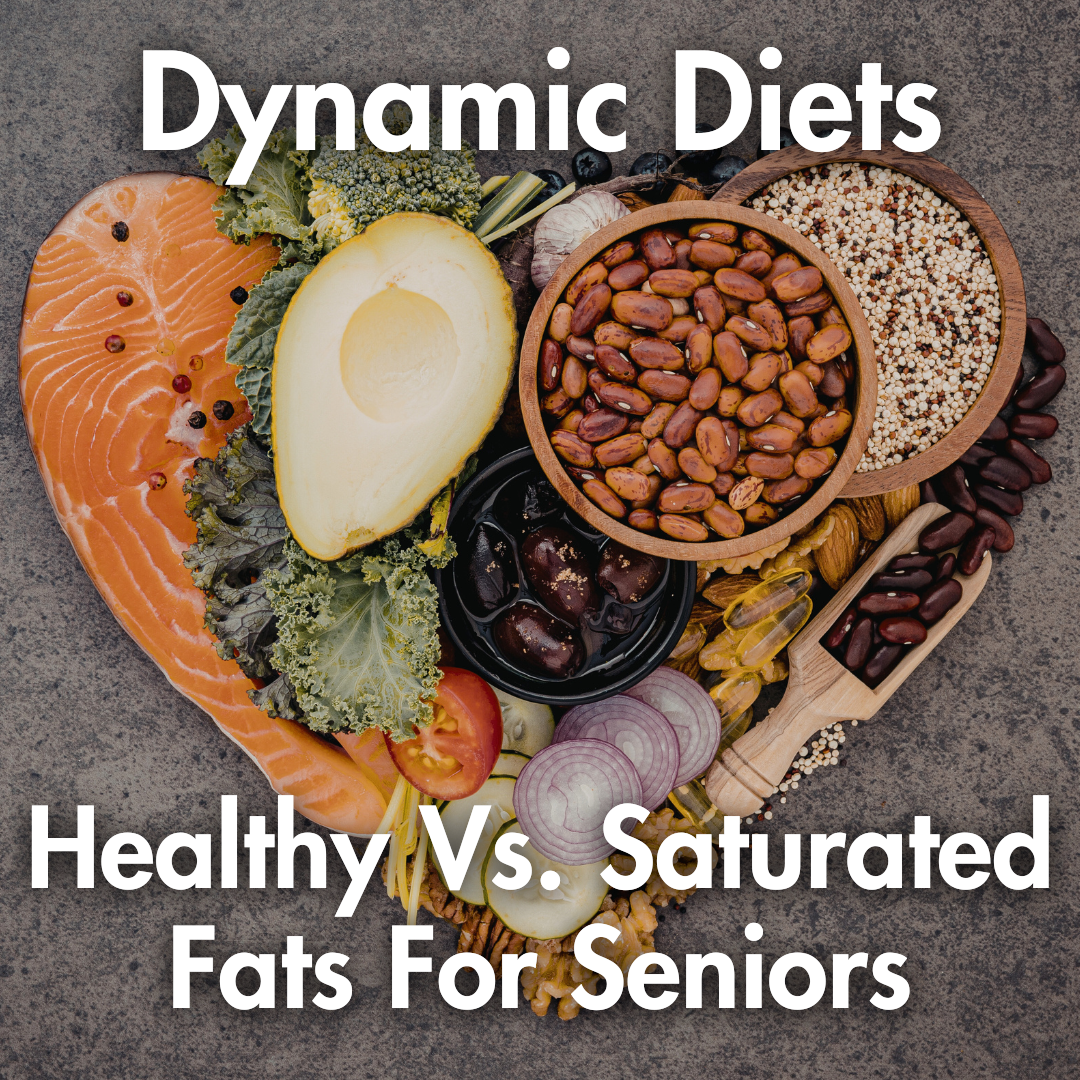 Dynamic Diets: Healthy Fats vs. Saturated Fats for Seniors